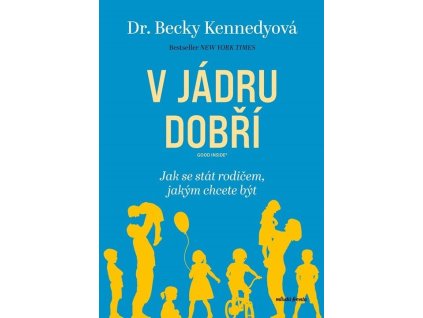 V jádru dobří: Jak se stát rodičem, jakým chcete být  V jádru dobří: Jak se stát rodičem, jakým chcete být   -  Becky Kennedy