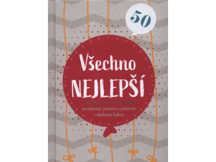 Všechno nejlepší 50: Povzbuzení, poučení a pobavení v dárkovém balení  Všechno nejlepší 50: Povzbuzení, poučení a pobavení v dárkovém balení   -  kolektiv autorů