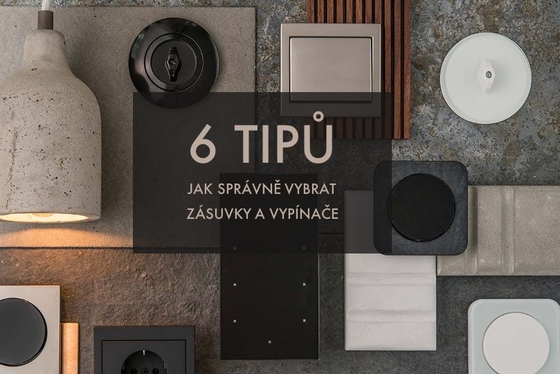6 TIPŮ, JAK SPRÁVNĚ VYBRAT ZÁSUVKY A VYPÍNAČE