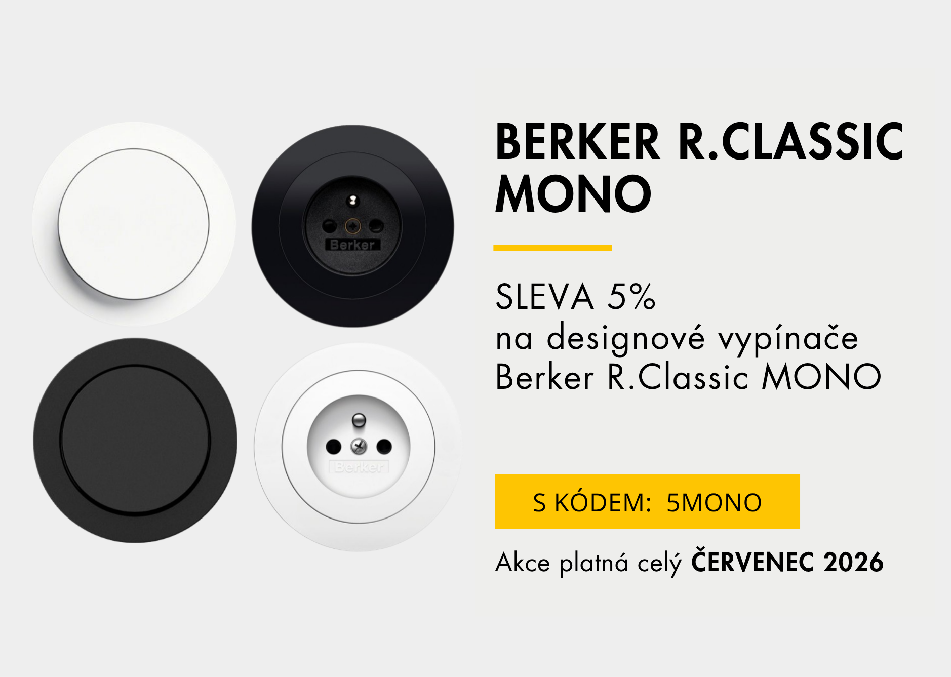 Sleva 5 % na designové vypínače a zásuvek řady R.Classic MONO od značky Berker. Kód pro uplatnění slevy: 5MONO. Platí pro měsíc Červenec 2026