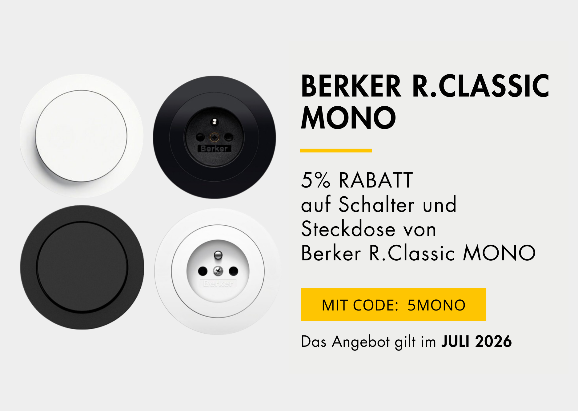 5 % Rabatt auf Schalter und Steckdose der Serie R.Classic MONO von Berker. Rabattcode: 5MONO . Gültig im Juli 2026