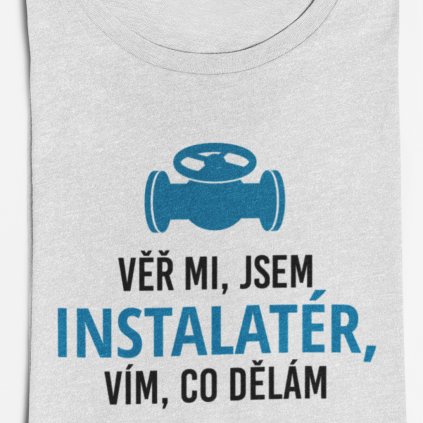 Pánské tričko Věř mi, jsem instalatér, vím co dělám