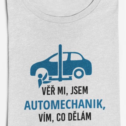 Pánské tričko Věř mi, jsem automechanik, vím co dělám