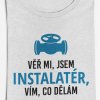 Pánské tričko Věř mi, jsem instalatér, vím co dělám