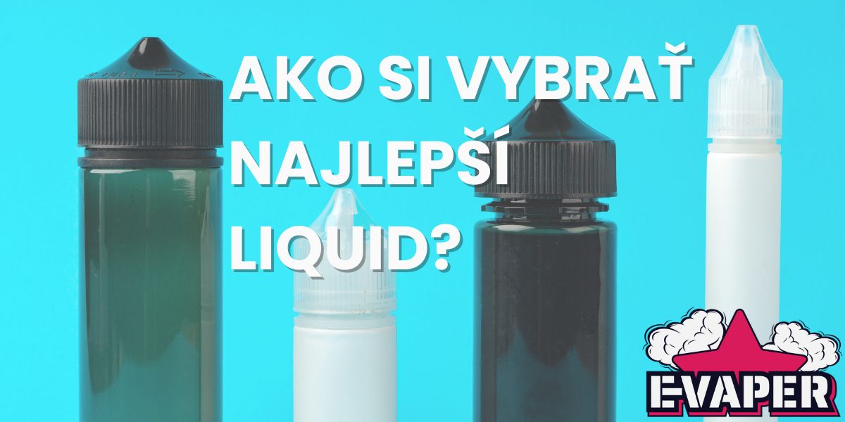 Ako si vybrať najlepší liquid? Kompletný sprievodca