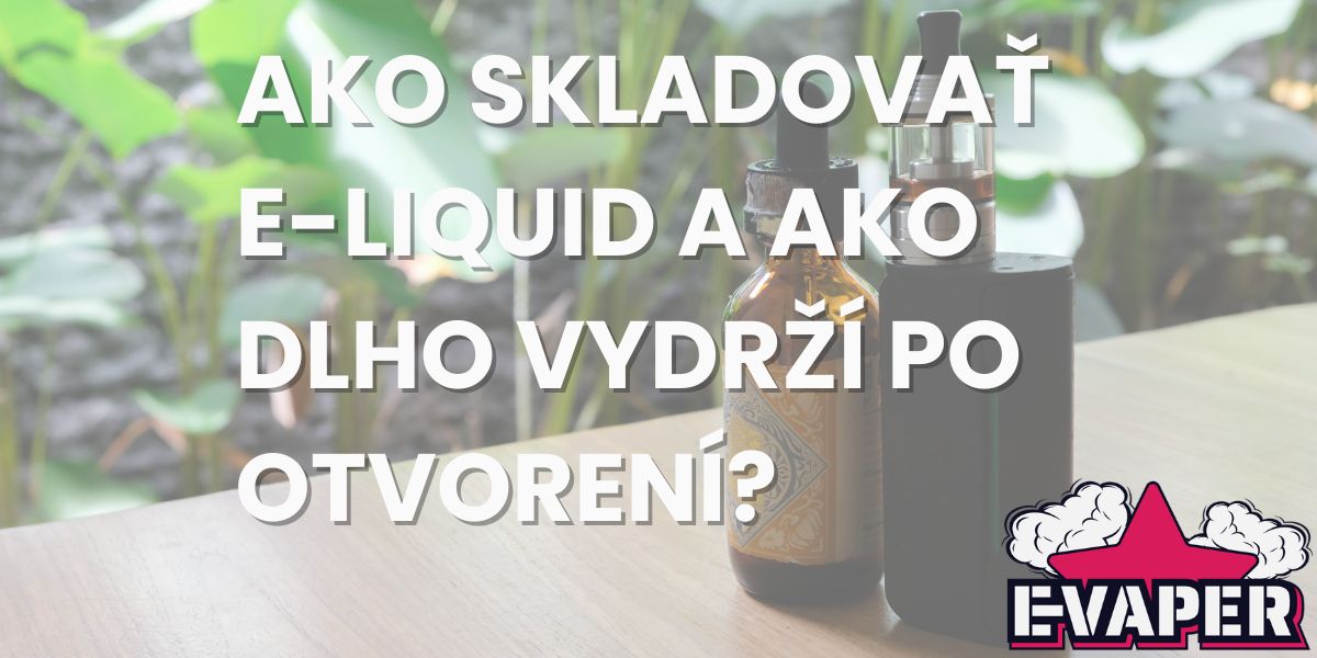 Ako skladovať e-liquid a ako dlho vydrží po otvorení?