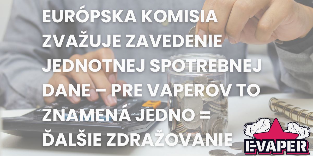 Európska komisia zvažuje zavedenie jednotnej spotrebnej dane – pre vaperov to znamená jedno = ďalšie zdražovanie