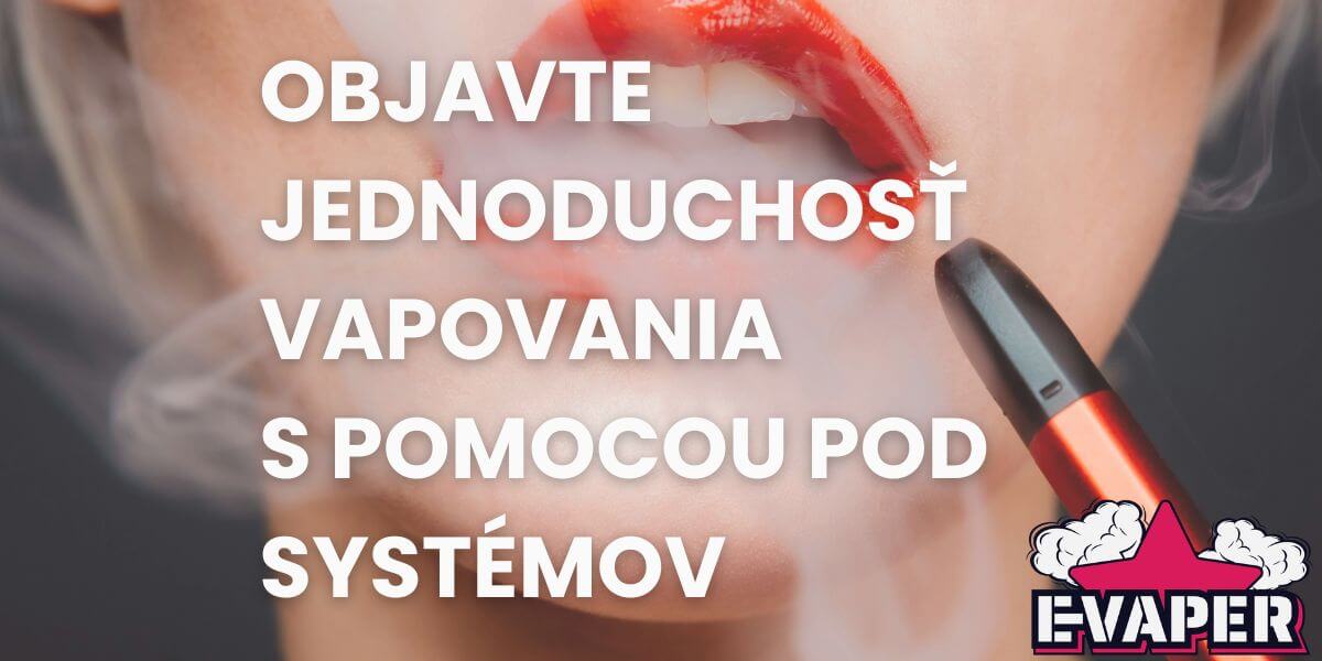Objavte jednoduchosť vapovania s pomocou POD systémov