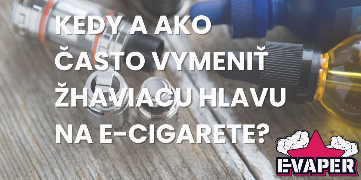 Kedy a ako často vymeniť žhaviacu hlavu na e-cigarete?