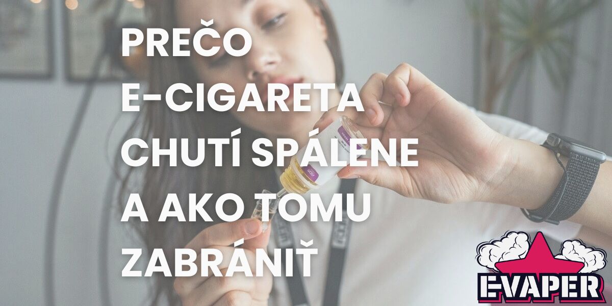 Prečo e-cigareta chutí spálene a ako tomu zabrániť