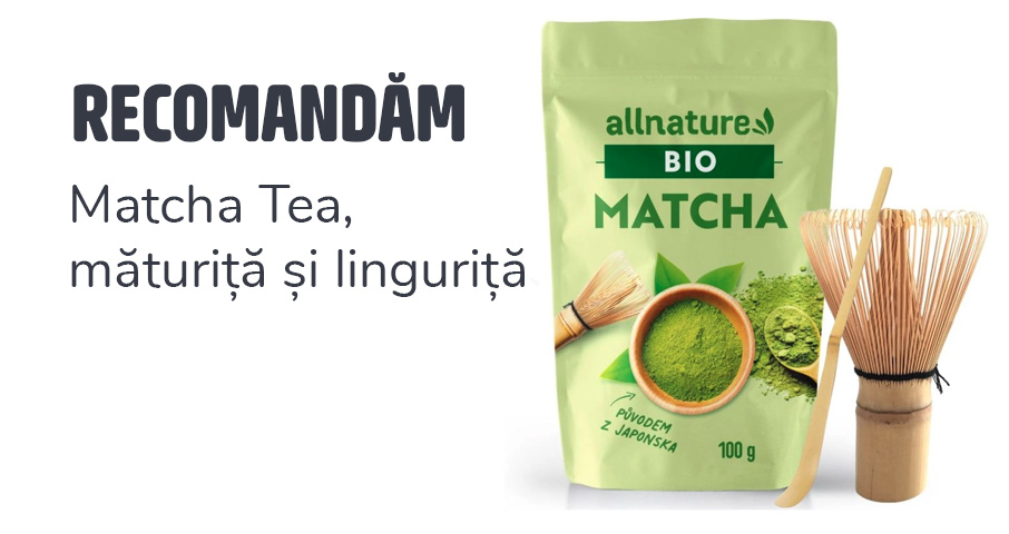 RECOMANDĂM Matcha Tea