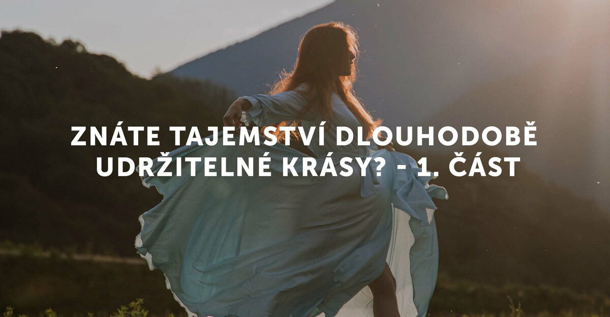 Znáte tajemství dlouhodobě udržitelné krásy? (1. část)