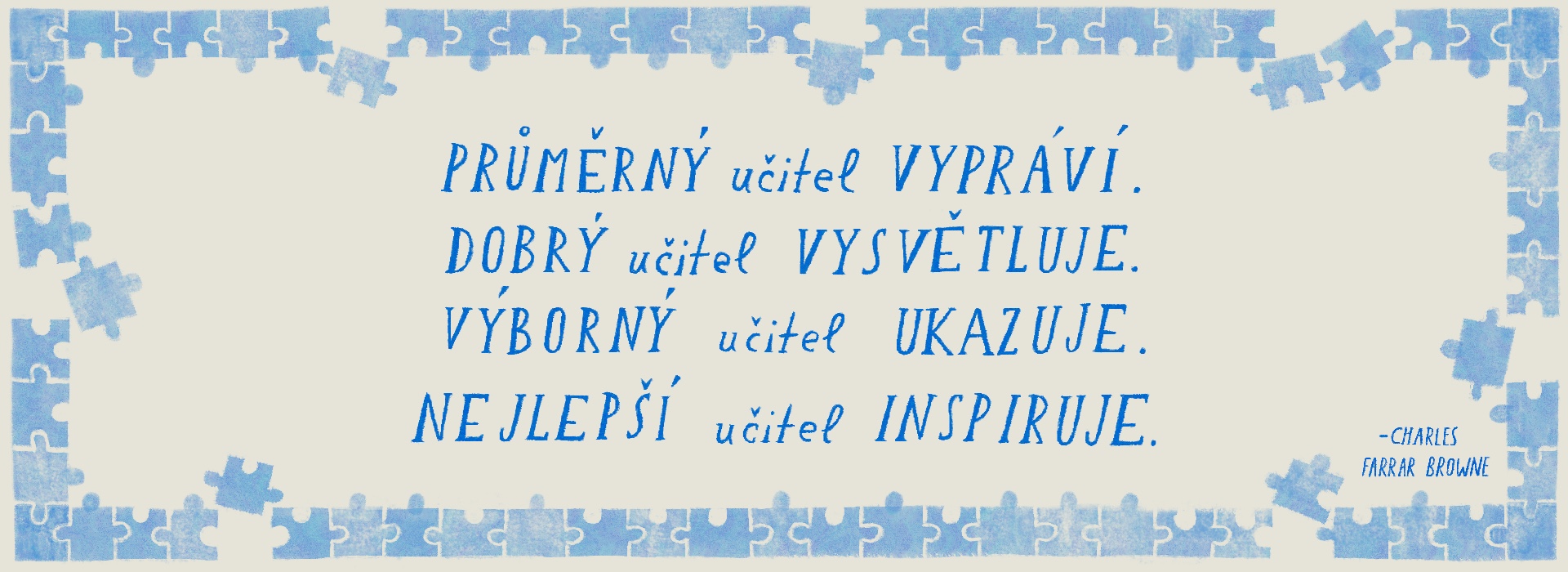 Průměrný učitel vypráví, dobrý učitel vysvětluje, výborný učitel ukazuje, nejlepší učitel inspiruje.