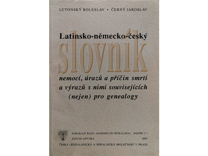 Latinsko-německo-český slovník nemocí, úrazů a příčin smrti a výrazů s nimi souvisejících (nejen) pro genealogy (1995)