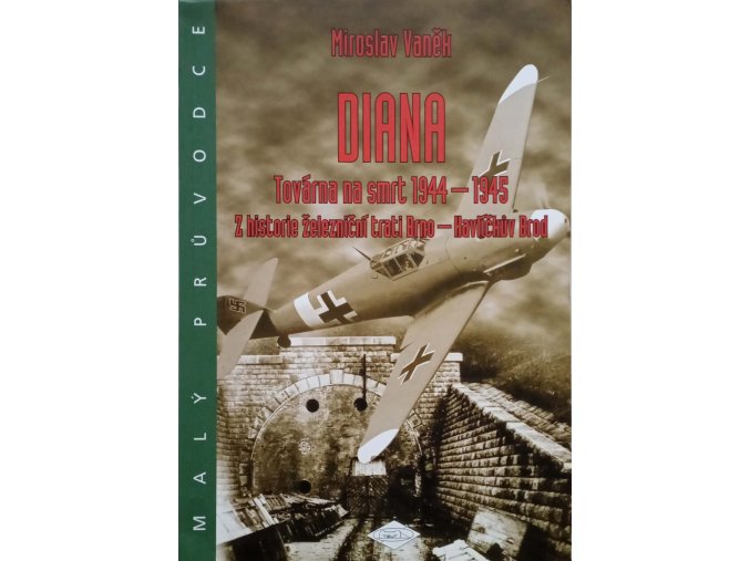 Malý průvodce 6 - Diana - Továrna na smrt 1944-1945 - Z historie železniční trati Brno-Havlíčkův Brod (2003)
