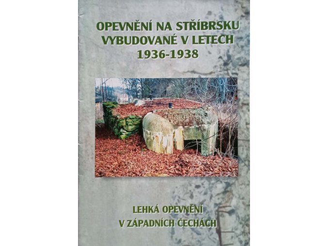 Opevnění na Stříbrsku vybudované v letech 1936-1938 - Lehká opevnění v Západních Čechách (2001)