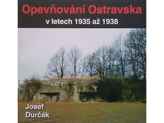 Opevňování Ostravska v letech 1935 až 1938 (2005)