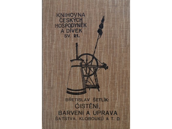 Knihovna českých hospodyněk a dívek sv. 21. - Čištění, barvení a úprava šatstva, klobouků a jich ozdob, kožišin i obuvi po domácku (1917)