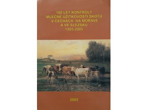 100 let kontroly mléčné užitkovosti skotu v Čechách, na Moravě a ve Slezsku 1905-2005 (2005)