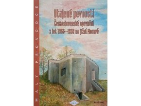 Malý průvodce 18 - Utajené pevnosti - Československé opevnění z let 1936-1938 na Jižní Moravě (2003)