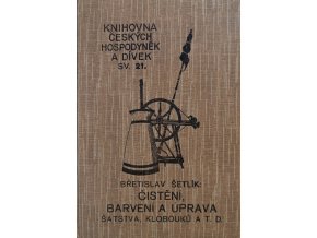 Knihovna českých hospodyněk a dívek sv. 21. - Čištění, barvení a úprava šatstva, klobouků a jich ozdob, kožišin i obuvi po domácku (1917)