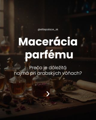 Macerácia je dôvod, prečo sa arabské vône správajú inak než bežné parfémy. Majú vyššiu koncentráciu olejov, ťažšie zložky...