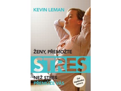 Ženy, přemožte stres. Než stres přemůže vás: Kevin Leman