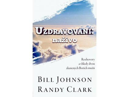 Uzdravování  naživo - Bill Johnson, Randy Clark