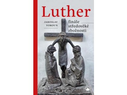 Vokoun Jaroslav - Luther - finále středověké zbožnosti
