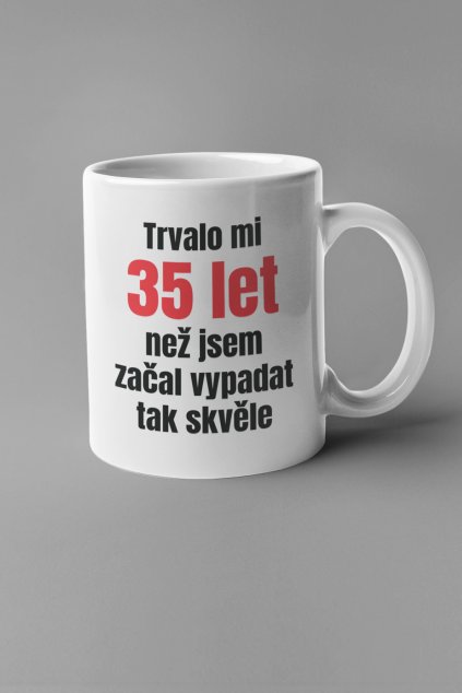 Hrnek Trvalo mi 35 let