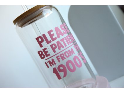 BE PATIENT, I'M FROM THE 90'S