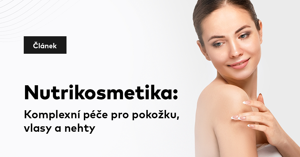 Nutrikosmetika: Komplexní péče pro pokožku, vlasy a nehty