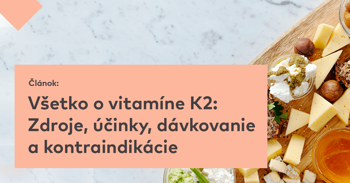 Všetko o vitamíne K2: Zdroje, účinky, dávkovanie a kontraindikácie