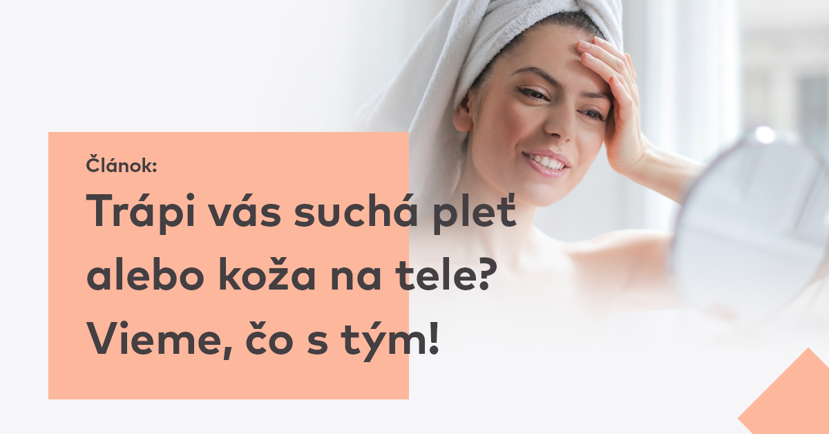 Trápi vás suchá pokožka alebo koža na tele? Vieme, čo s tým!