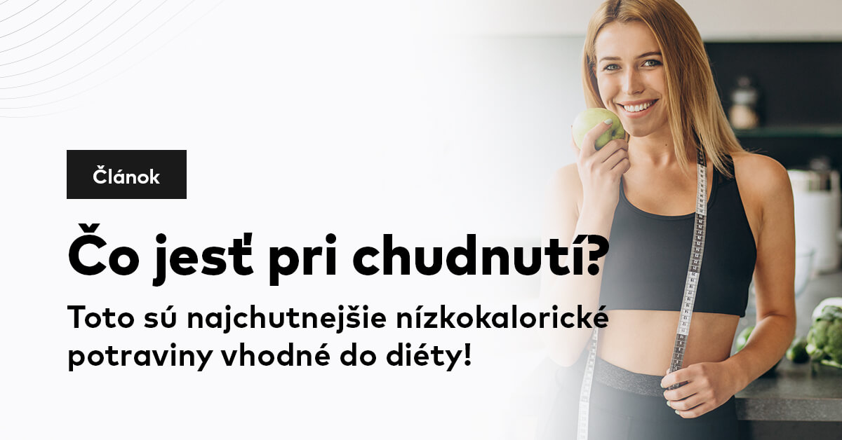 Čo jesť pri chudnutí? Toto sú najchutnejšie nízkokalorické potraviny vhodné do diéty!