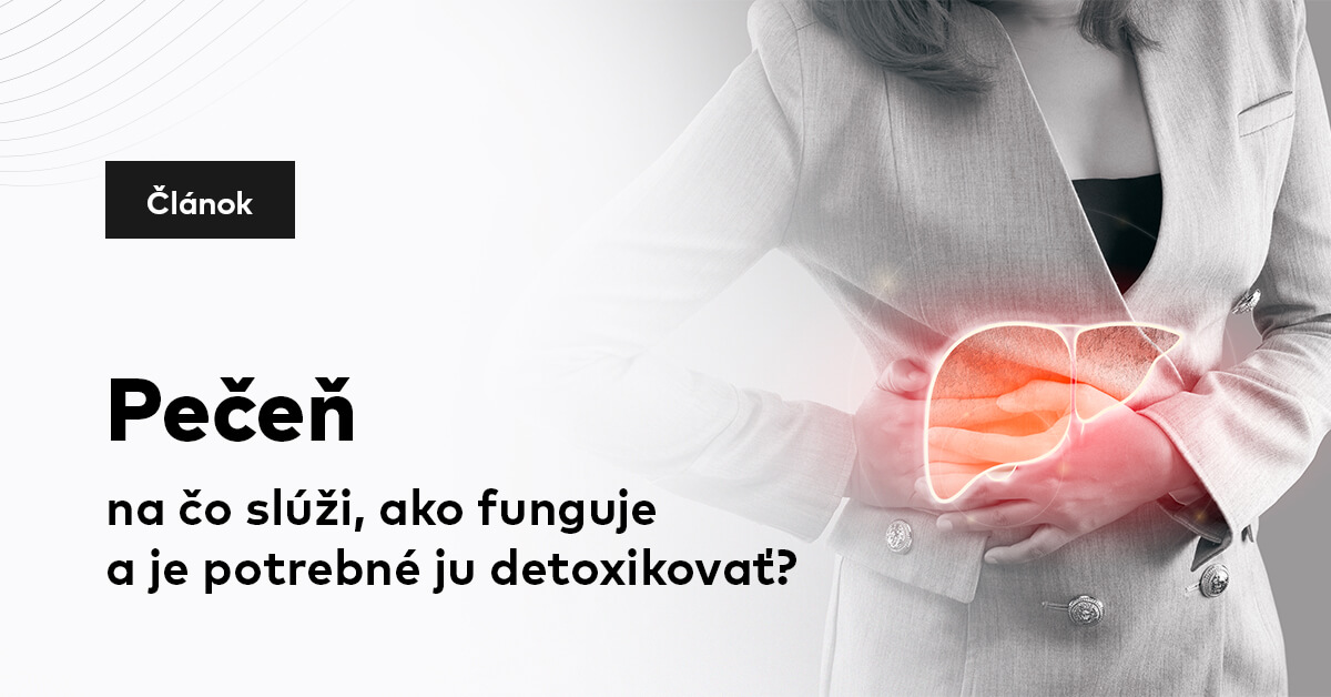 Pečeň - na čo slúži, ako funguje a je potrebné ju detoxikovať?