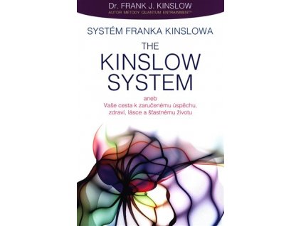 Systém Franka Kinslowa: The Kinslow System aneb Vaše cesta k zaručenému úspěchu, zdraví, lásce a šťastnému životu