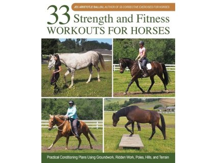 33 Strength and Fitness Workouts for Horses: Practical Conditioning Plans Using Groundwork, Ridden Work, Poles, Hills, and Terrain – Jec Aristotle Ballou
