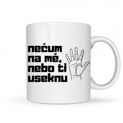 NEČUM NA MĚ NEBO TI USEKNU RUKU