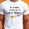 Pánské tričko - Jsi trubka ale jsi moje trubka