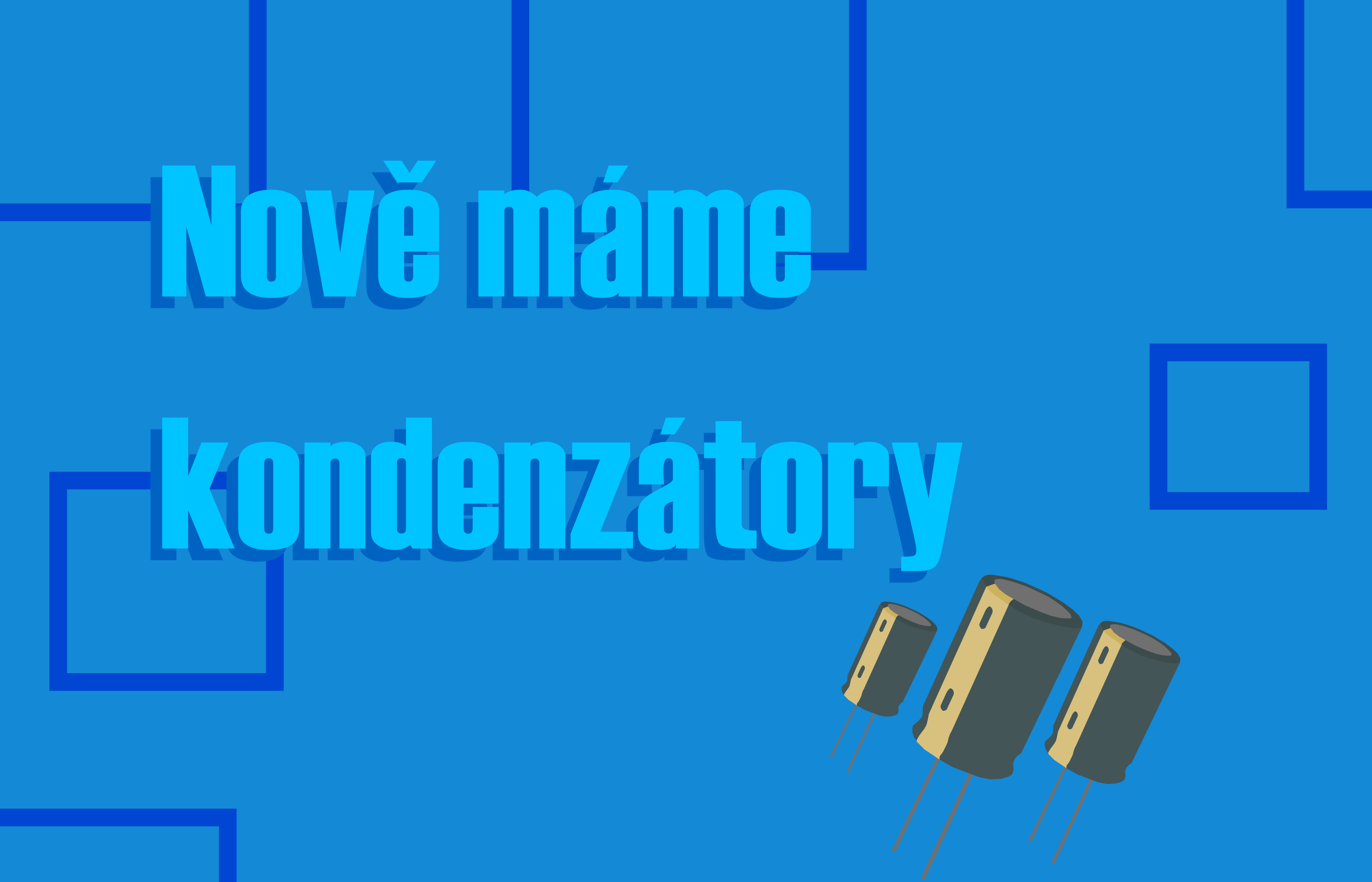 Nově máme i kondenzátory