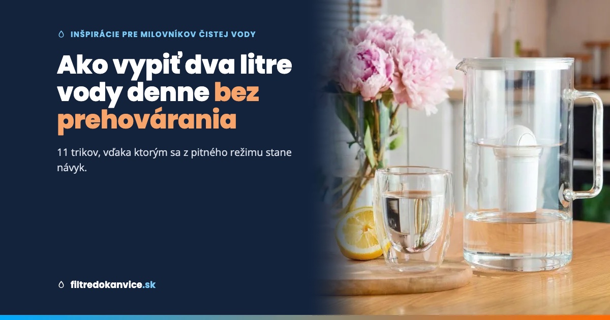 Ako vypiť dva litre vody denne bez toho, aby ste sa museli prehovárať. 11 trikov, ktoré fungujú