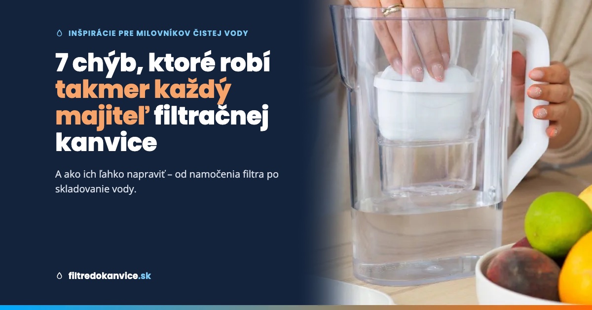 7 chýb, ktoré robí takmer každý majiteľ filtračnej kanvice (a ako ich ľahko napraviť)