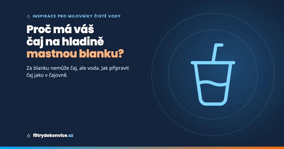 Proč má váš čaj na hladině mastnou blanku? (A proč za to nemůže čaj)
