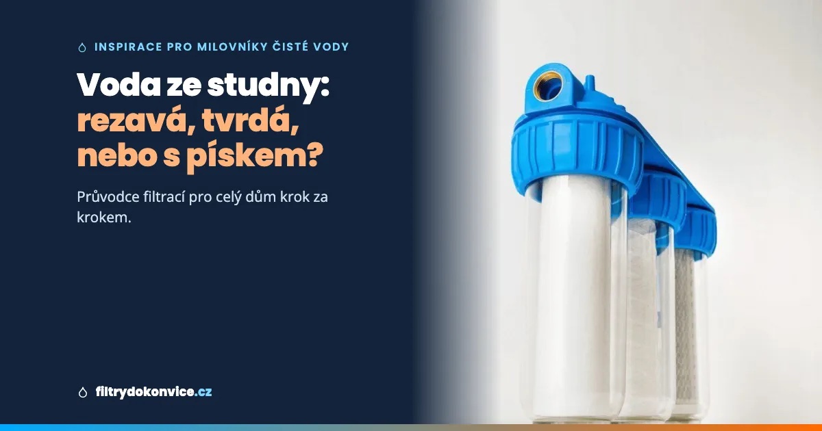 Voda ze studny: rezavá, tvrdá nebo s pískem? Průvodce filtrací pro celý dům