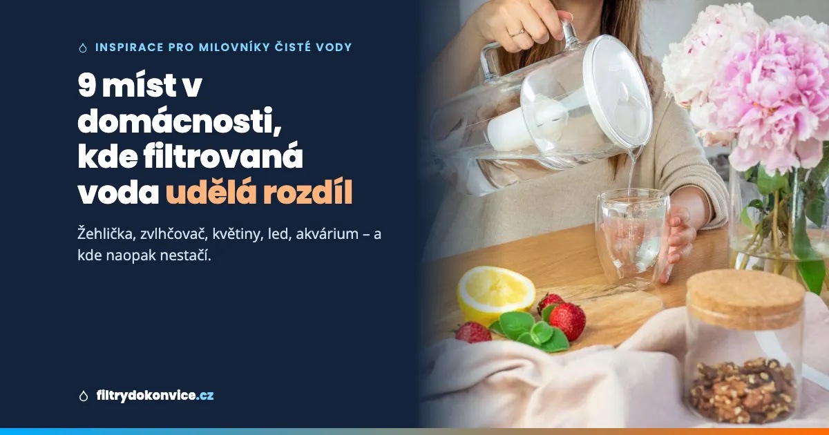 9 míst v domácnosti, kde filtrovaná voda udělá větší rozdíl než ve sklenici