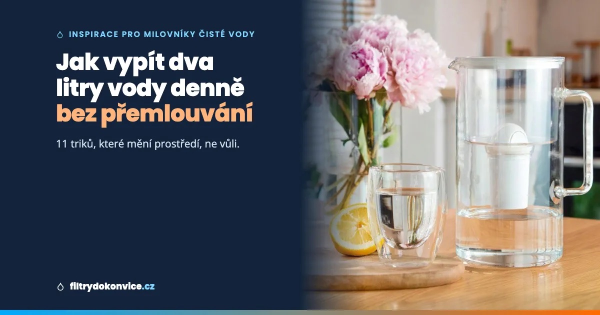 Jak vypít dva litry vody denně, aniž byste se museli přemlouvat. 11 triků, které fungují