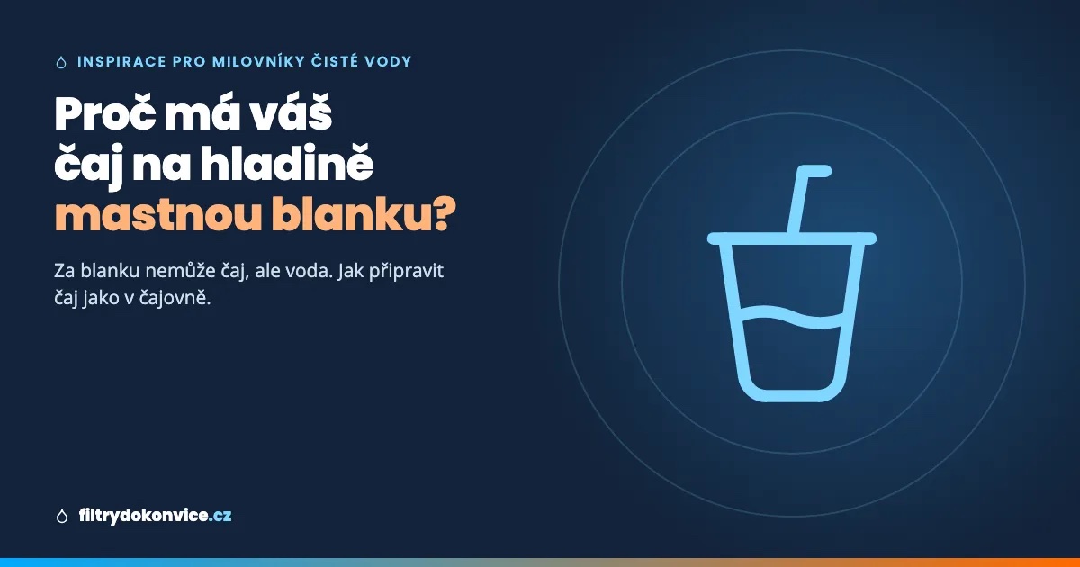 Proč má váš čaj na hladině mastnou blanku? (A proč za to nemůže čaj)