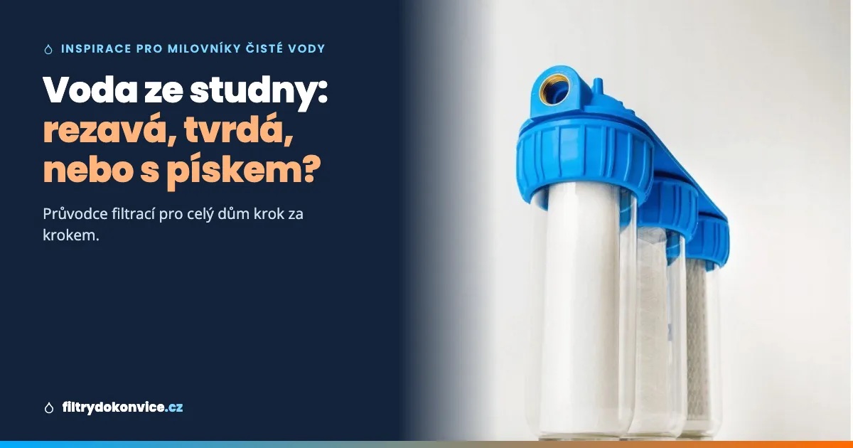 Voda ze studny: rezavá, tvrdá nebo s pískem? Průvodce filtrací pro celý dům