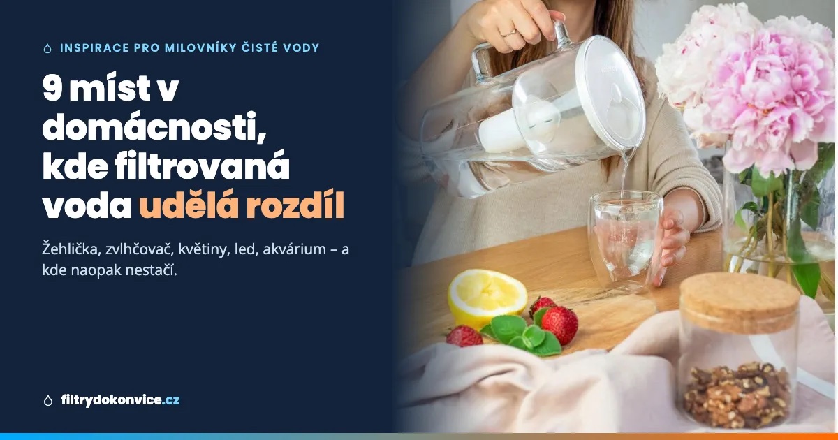 9 míst v domácnosti, kde filtrovaná voda udělá větší rozdíl než ve sklenici